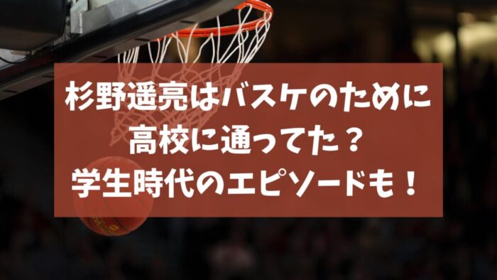 杉野遥亮はバスケのために高校に通ってた？学生時代のエピソードも！